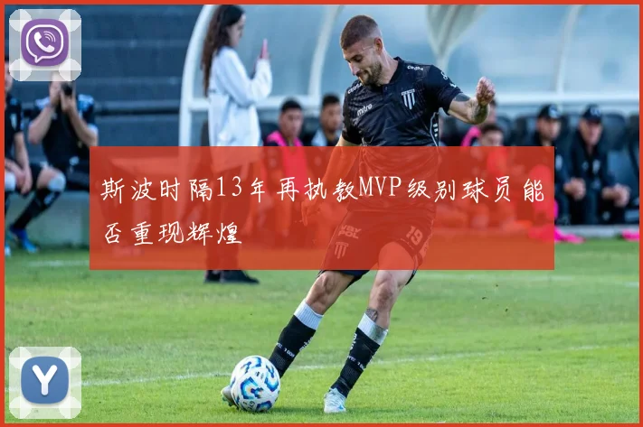 斯波时隔13年再执教MVP级别球员能否重现辉煌