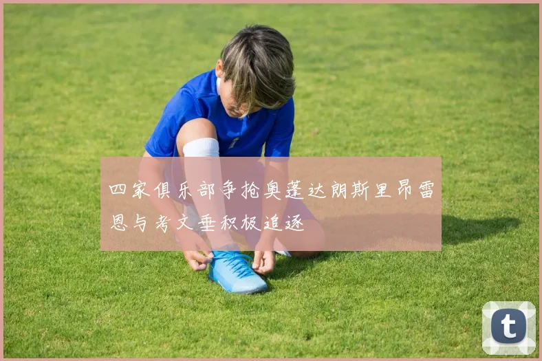 四家俱乐部争抢奥蓬达朗斯里昂雷恩与考文垂积极追逐